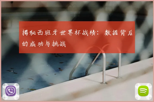 揭秘西班牙世界杯战绩:数据背后的成功与挑战