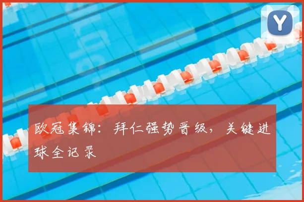 欧冠集锦：拜仁强势晋级，关键进球全记录