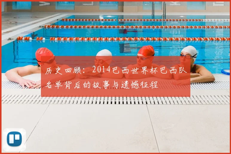 历史回顾：2014巴西世界杯巴西队名单背后的故事与遗憾征程