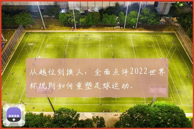 从越位到换人,全面点评2022世界杯规则如何重塑足球运动。